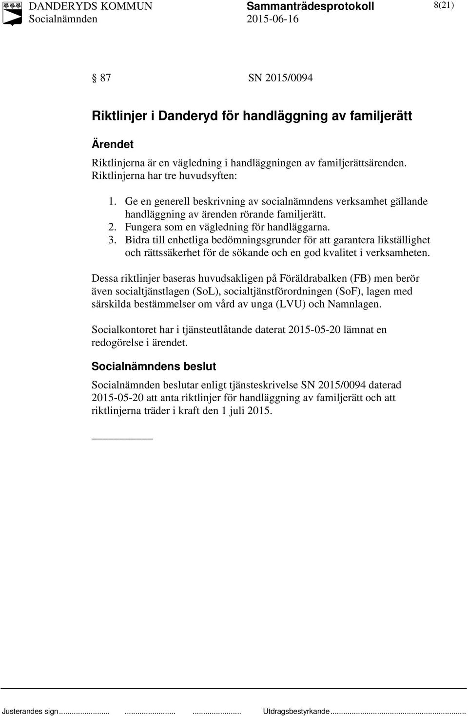 Bidra till enhetliga bedömningsgrunder för att garantera likställighet och rättssäkerhet för de sökande och en god kvalitet i verksamheten.