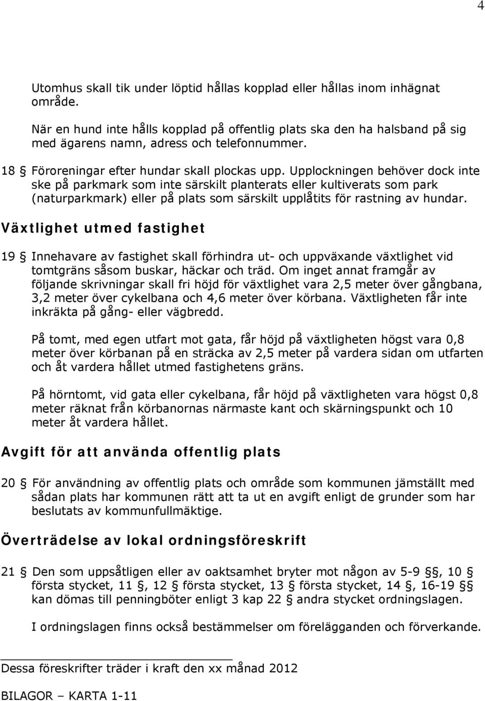 Upplockningen behöver dock inte ske på parkmark som inte särskilt planterats eller kultiverats som park (naturparkmark) eller på plats som särskilt upplåtits för rastning av hundar.