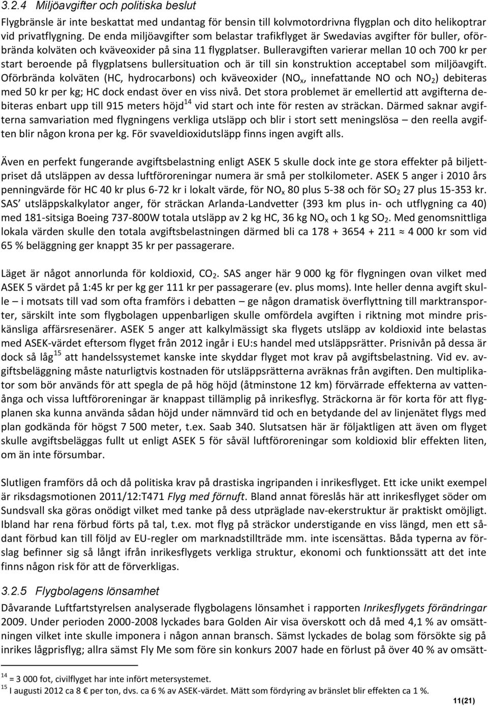 Bulleravgiften varierar mellan 10 och 700 kr per start beroende på flygplatsens bullersituation och är till sin konstruktion acceptabel som miljöavgift.