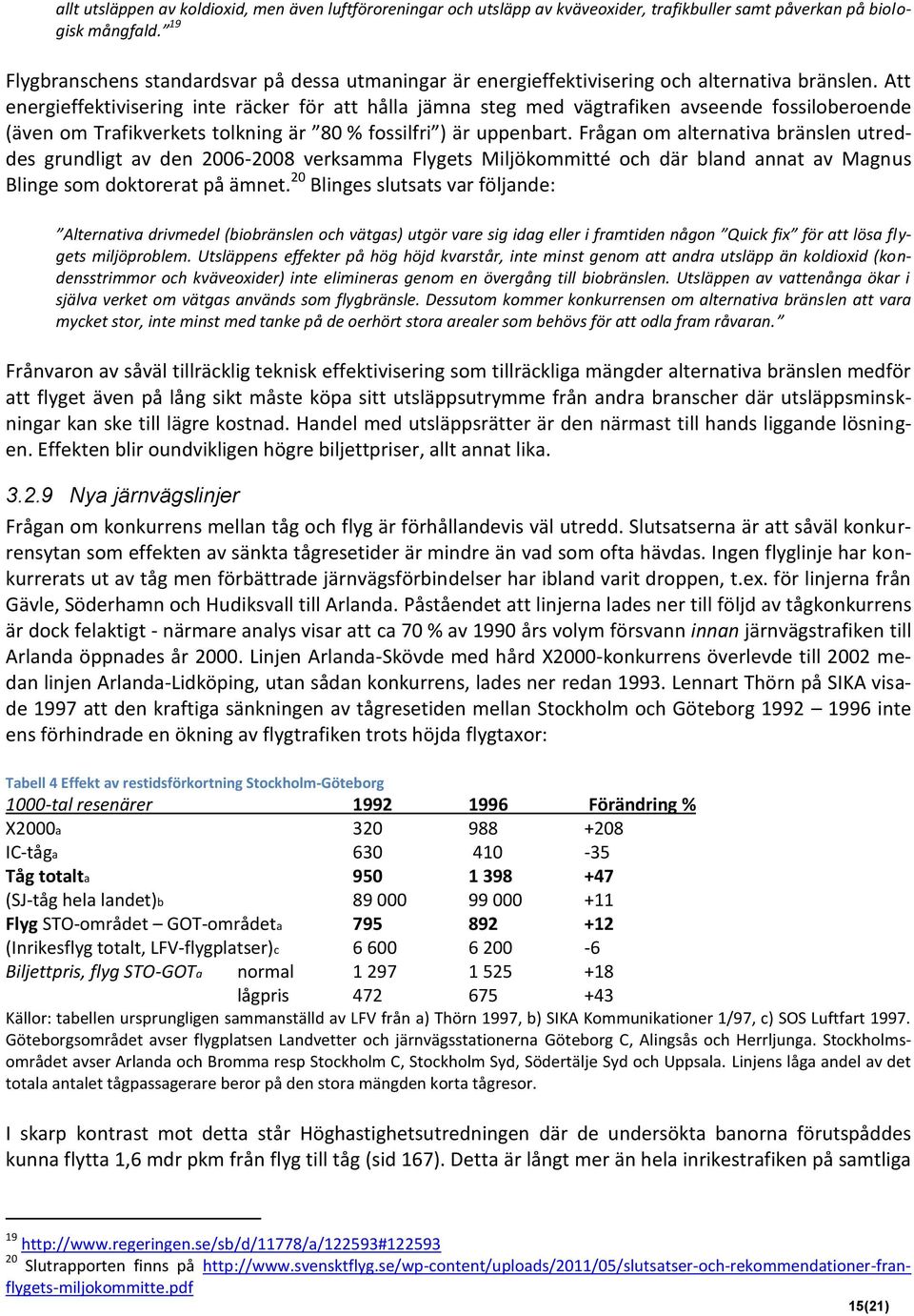 Att energieffektivisering inte räcker för att hålla jämna steg med vägtrafiken avseende fossiloberoende (även om Trafikverkets tolkning är 80 % fossilfri ) är uppenbart.