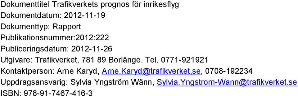 89 Borlänge. Tel. 0771-921921 Kontaktperson: Arne Karyd, Arne.