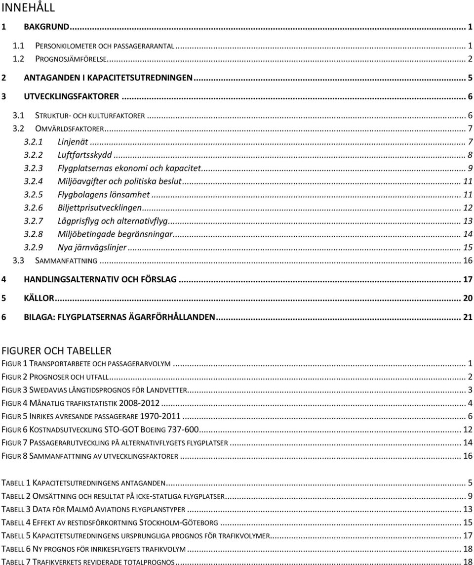 .. 11 3.2.6 Biljettprisutvecklingen... 12 3.2.7 Lågprisflyg och alternativflyg... 13 3.2.8 Miljöbetingade begränsningar... 14 3.2.9 Nya järnvägslinjer... 15 3.3 SAMMANFATTNING.