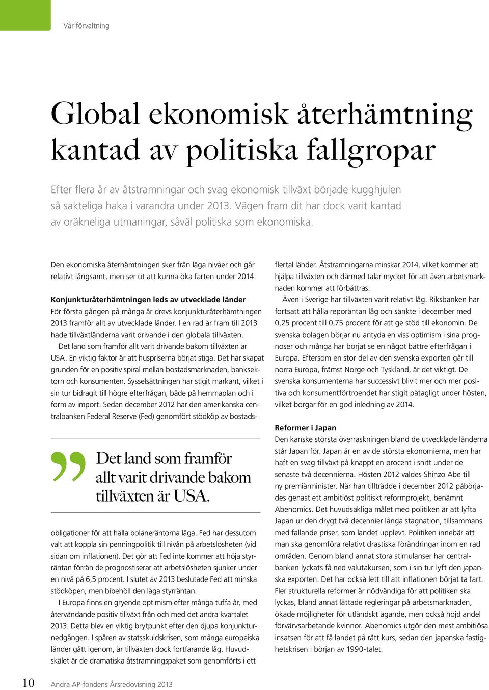 Den ekonomiska återhämtningen sker från låga nivåer och går relativt långsamt, men ser ut att kunna öka farten under 2014. Det land som framför allt varit drivande bakom tillväxten är USA.