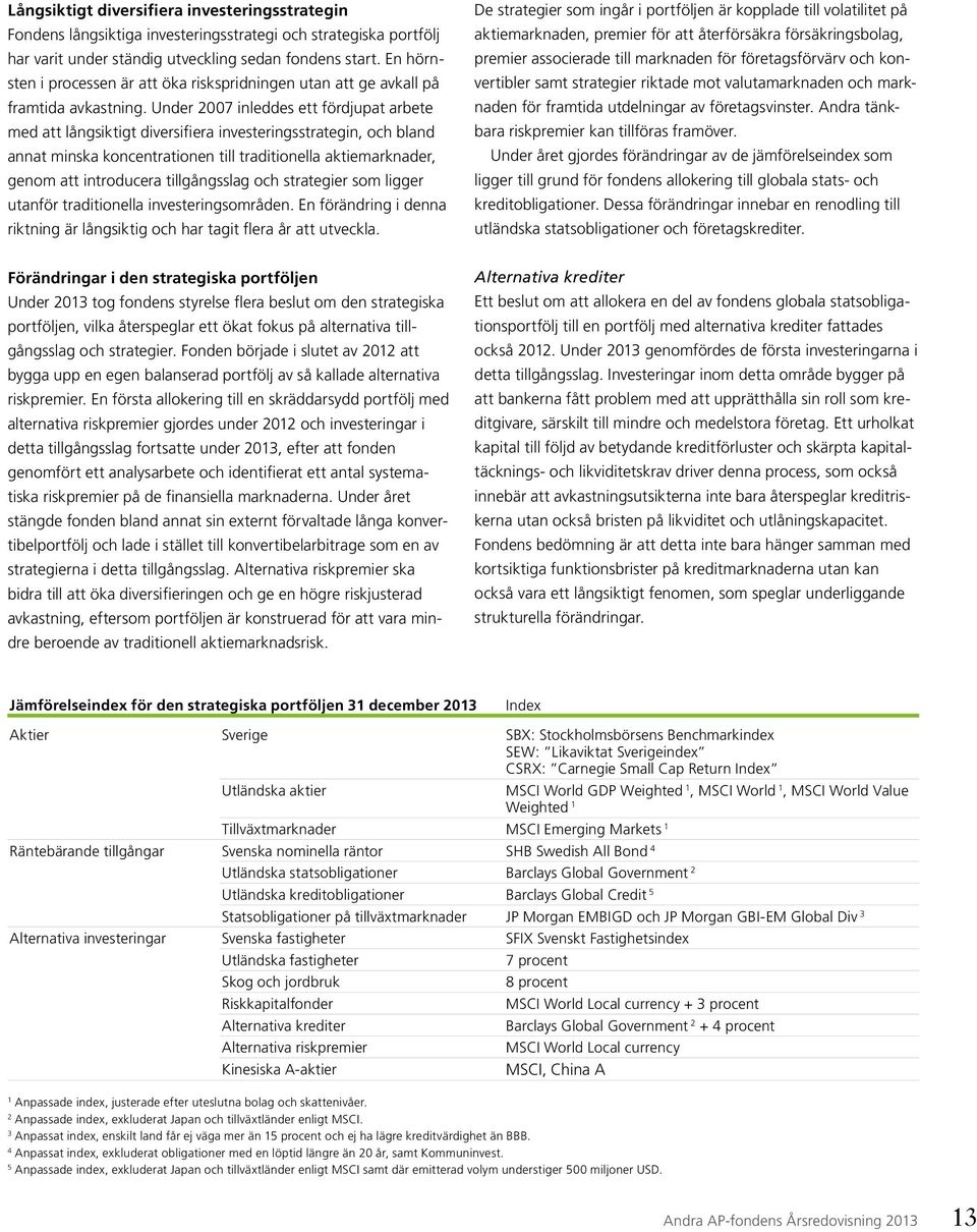 Under 2007 inleddes ett fördjupat arbete med att långsiktigt diversifiera investeringsstrategin, och bland annat minska koncentrationen till traditionella aktiemarknader, genom att introducera