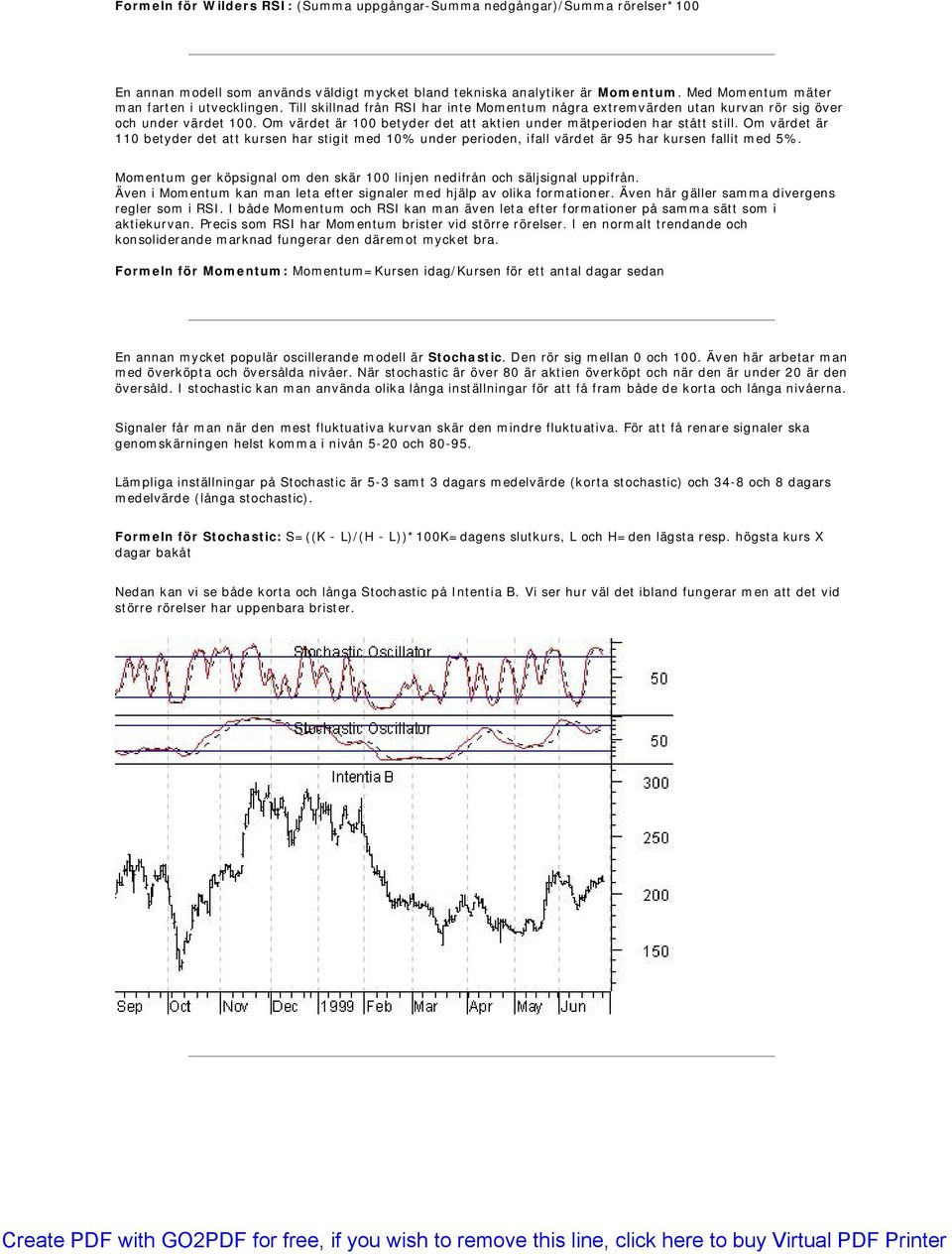 Om värdet är 100 betyder det att aktien under mätperioden har stått still. Om värdet är 110 betyder det att kursen har stigit med 10% under perioden, ifall värdet är 95 har kursen fallit med 5%.