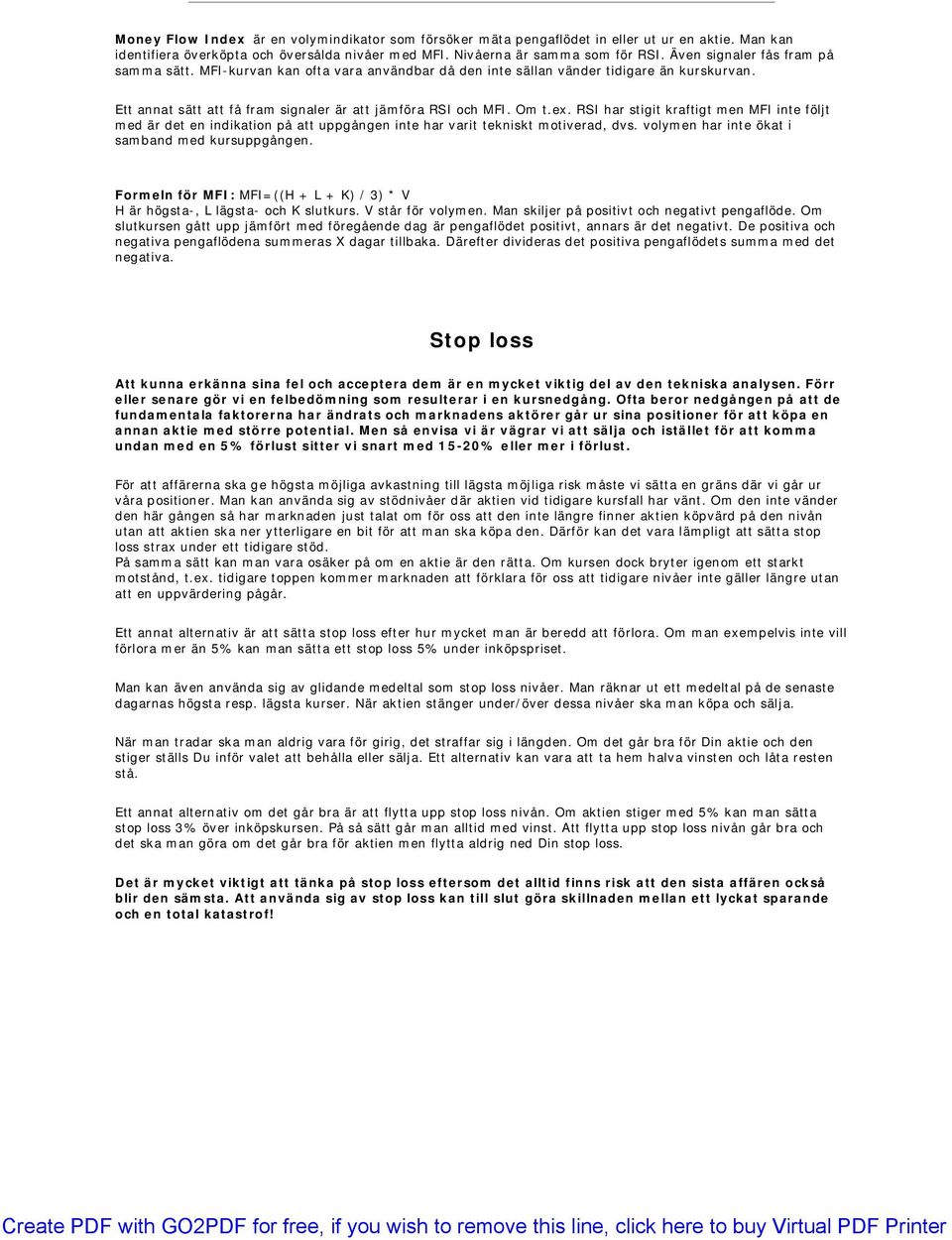 RSI har stigit kraftigt men MFI inte följt med är det en indikation på att uppgången inte har varit tekniskt motiverad, dvs. volymen har inte ökat i samband med kursuppgången.