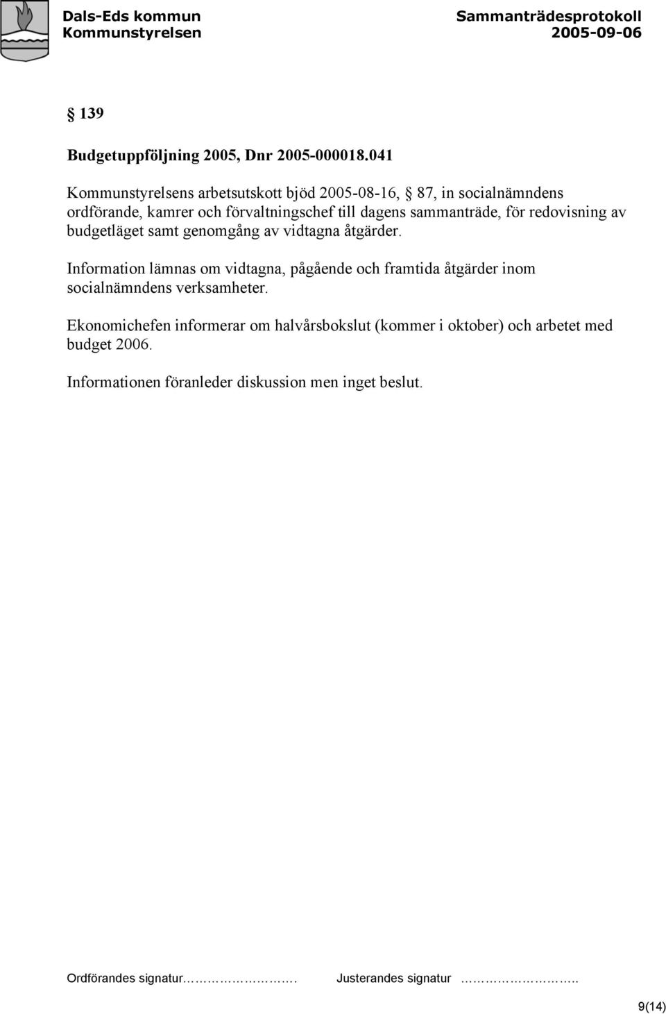 dagens sammanträde, för redovisning av budgetläget samt genomgång av vidtagna åtgärder.