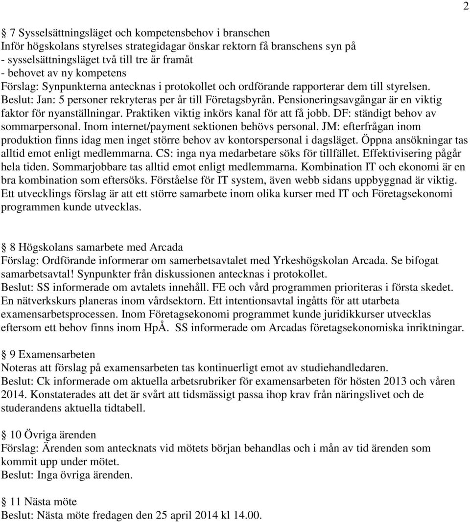 Pensioneringsavgångar är en viktig faktor för nyanställningar. Praktiken viktig inkörs kanal för att få jobb. DF: ständigt behov av sommarpersonal. Inom internet/payment sektionen behövs personal.