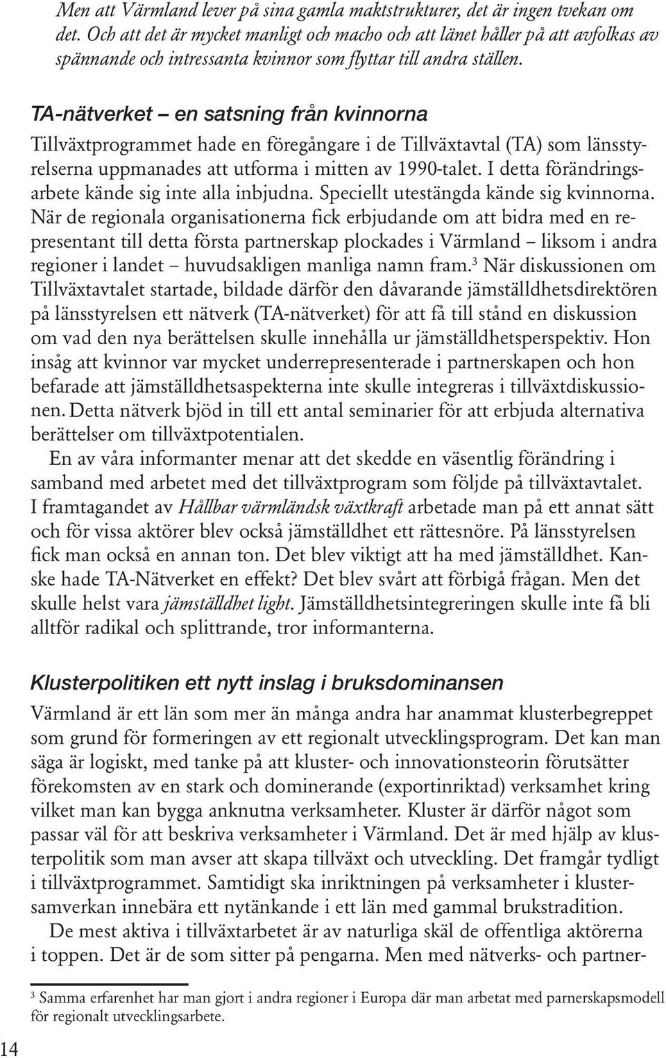 14 TA-nätverket en satsning från kvinnorna Tillväxtprogrammet hade en föregångare i de Tillväxtavtal (TA) som länsstyrelserna uppmanades att utforma i mitten av 1990-talet.