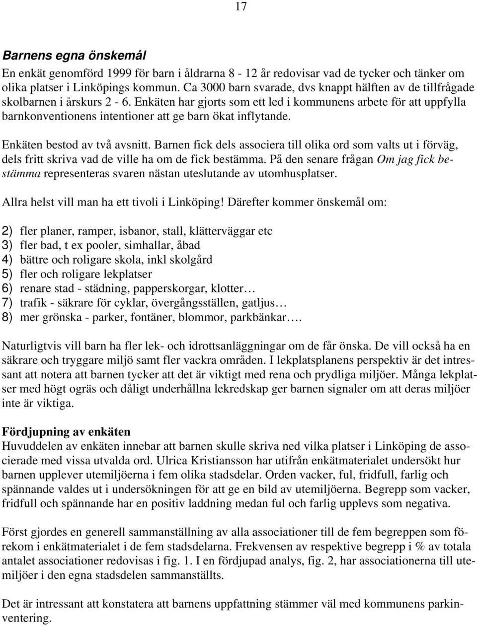 Enkäten har gjorts som ett led i kommunens arbete för att uppfylla barnkonventionens intentioner att ge barn ökat inflytande. Enkäten bestod av två avsnitt.