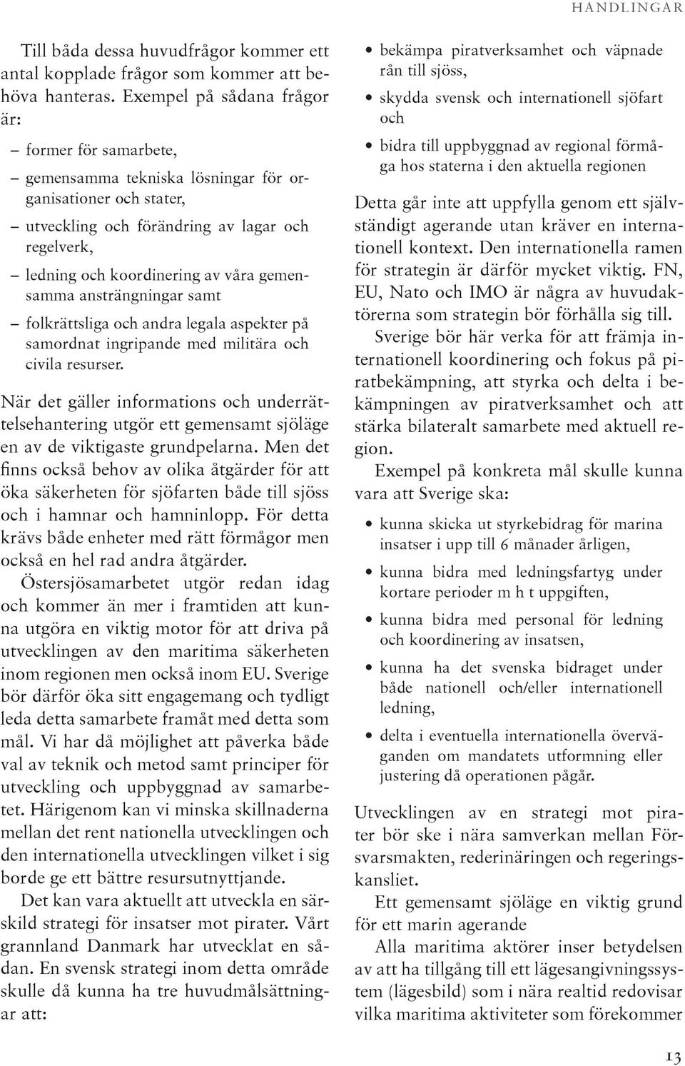 gemensamma ansträngningar samt folkrättsliga och andra legala aspekter på samordnat ingripande med militära och civila resurser.