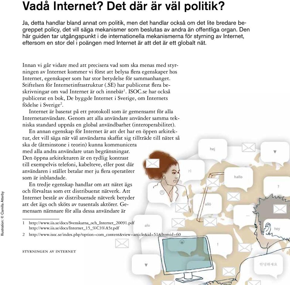 Den här guiden tar utgångspunkt i de internationella mekanismerna för styrning av Internet, eftersom en stor del i poängen med Internet är att det är ett globalt nät.