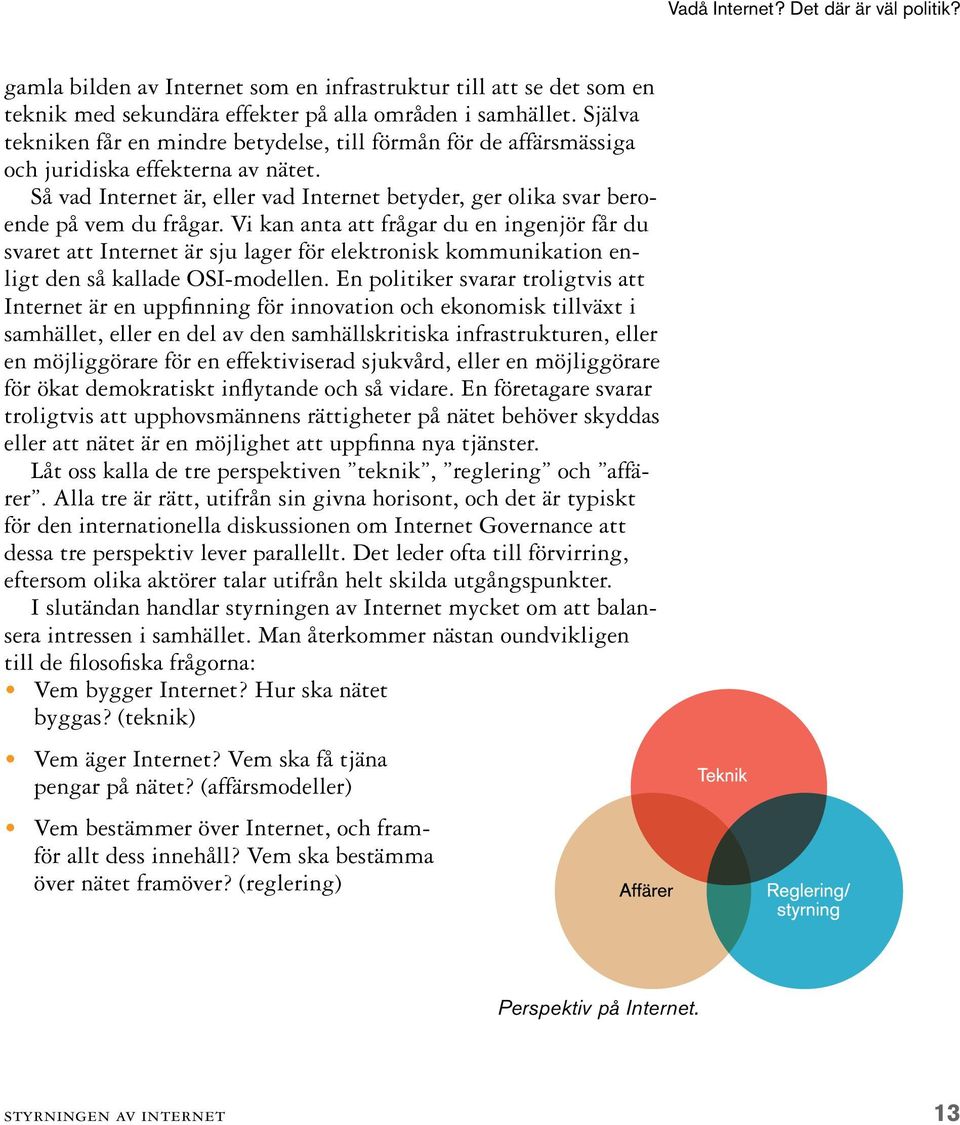 Vi kan anta att frågar du en ingenjör får du svaret att Internet är sju lager för elektronisk kommunikation enligt den så kallade OSI-modellen.