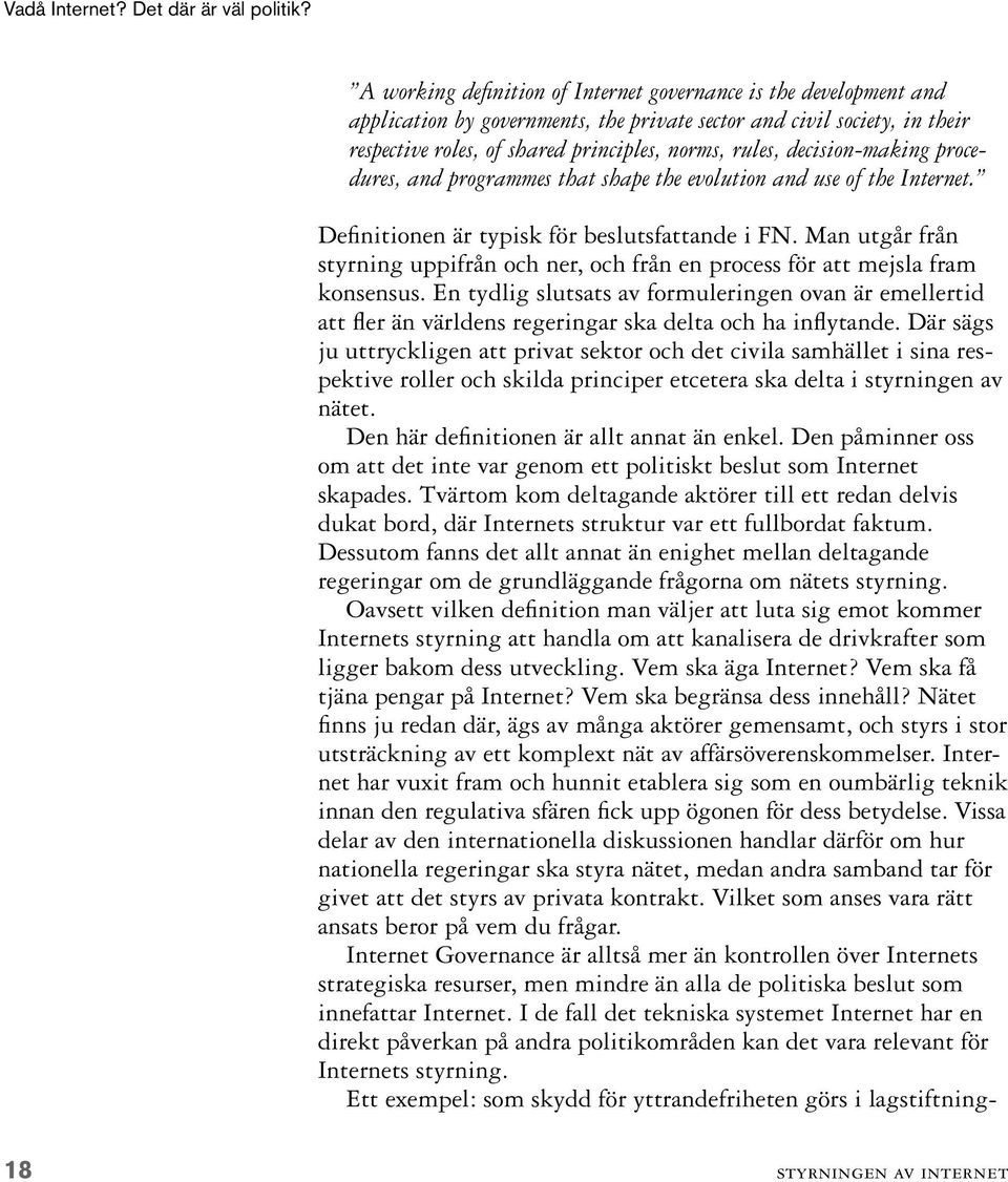 decision-making procedures, and programmes that shape the evolution and use of the Internet. Definitionen är typisk för beslutsfattande i FN.