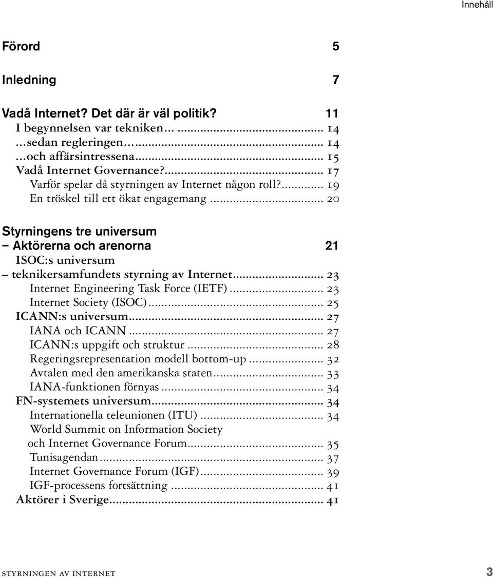 .. 20 Styrningens tre universum Aktörerna och arenorna 21 ISOC:s universum teknikersamfundets styrning av Internet... 23 Internet Engineering Task Force (IETF)... 23 Internet Society (ISOC).