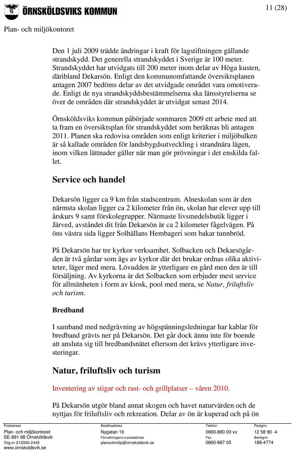 Enligt den kommunomfattande översiktsplanen antagen 2007 bedöms delar av det utvidgade området vara omotiverade.