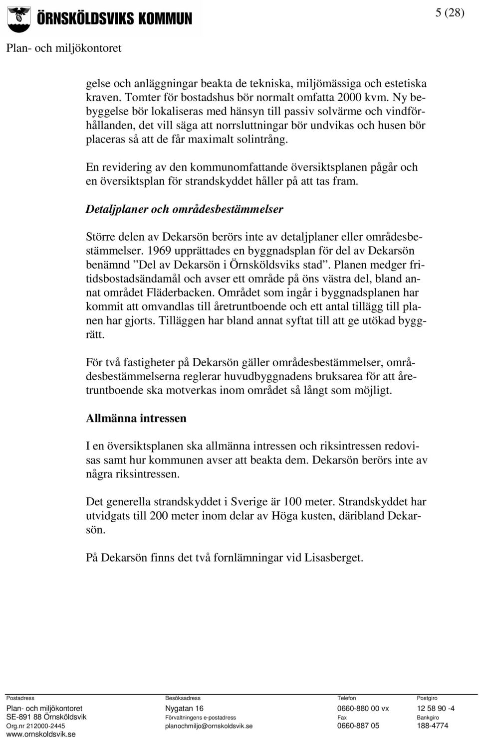 En revidering av den kommunomfattande översiktsplanen pågår och en översiktsplan för strandskyddet håller på att tas fram.