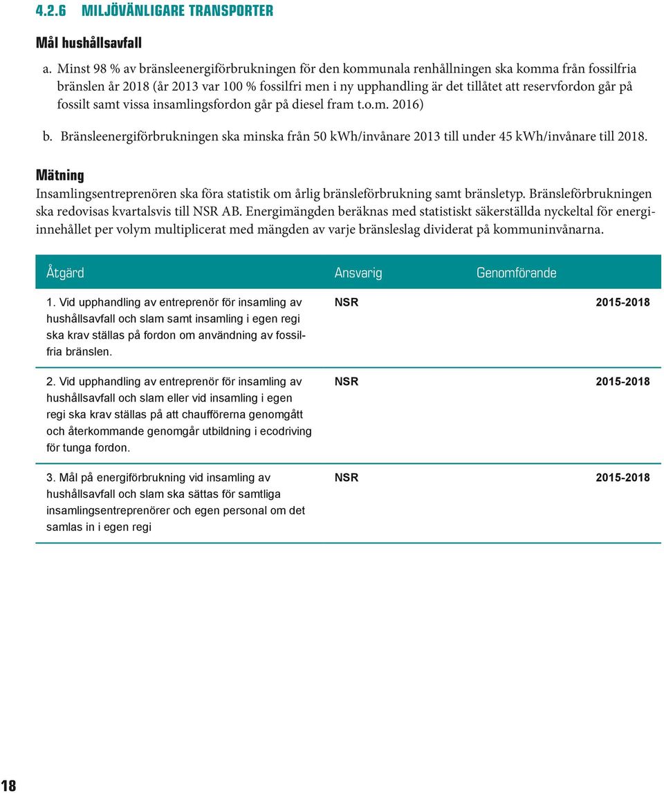 går på fossilt samt vissa insamlingsfordon går på diesel fram t.o.m. 2016) b. Bränsleenergiförbrukningen ska minska från 50 kwh/invånare 2013 till under 45 kwh/invånare till 2018.