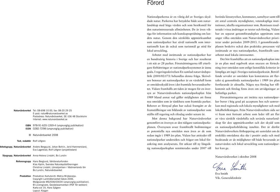 se ISBN 978-91-620-1269-4 (ursprunglig publikation) ISSN 0282-7298 (ursprunglig publikation) Naturvårdsverket 2008 Text, redaktör Rolf Löfgren Arbetsgrupp, Naturvårdsverket Anders Bergquist, Johan