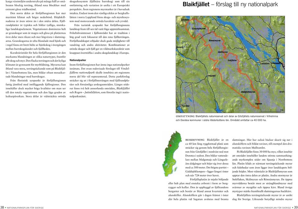 Fjällrandplatåer är typiska och bildar tydliga, storskaliga landskapselement.