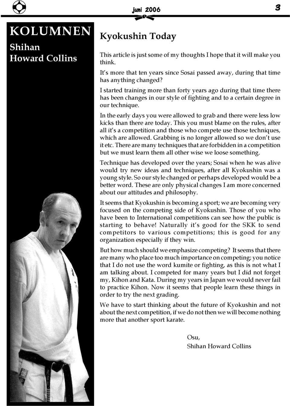 I started training more than forty years ago during that time there has been changes in our style of fighting and to a certain degree in our technique.