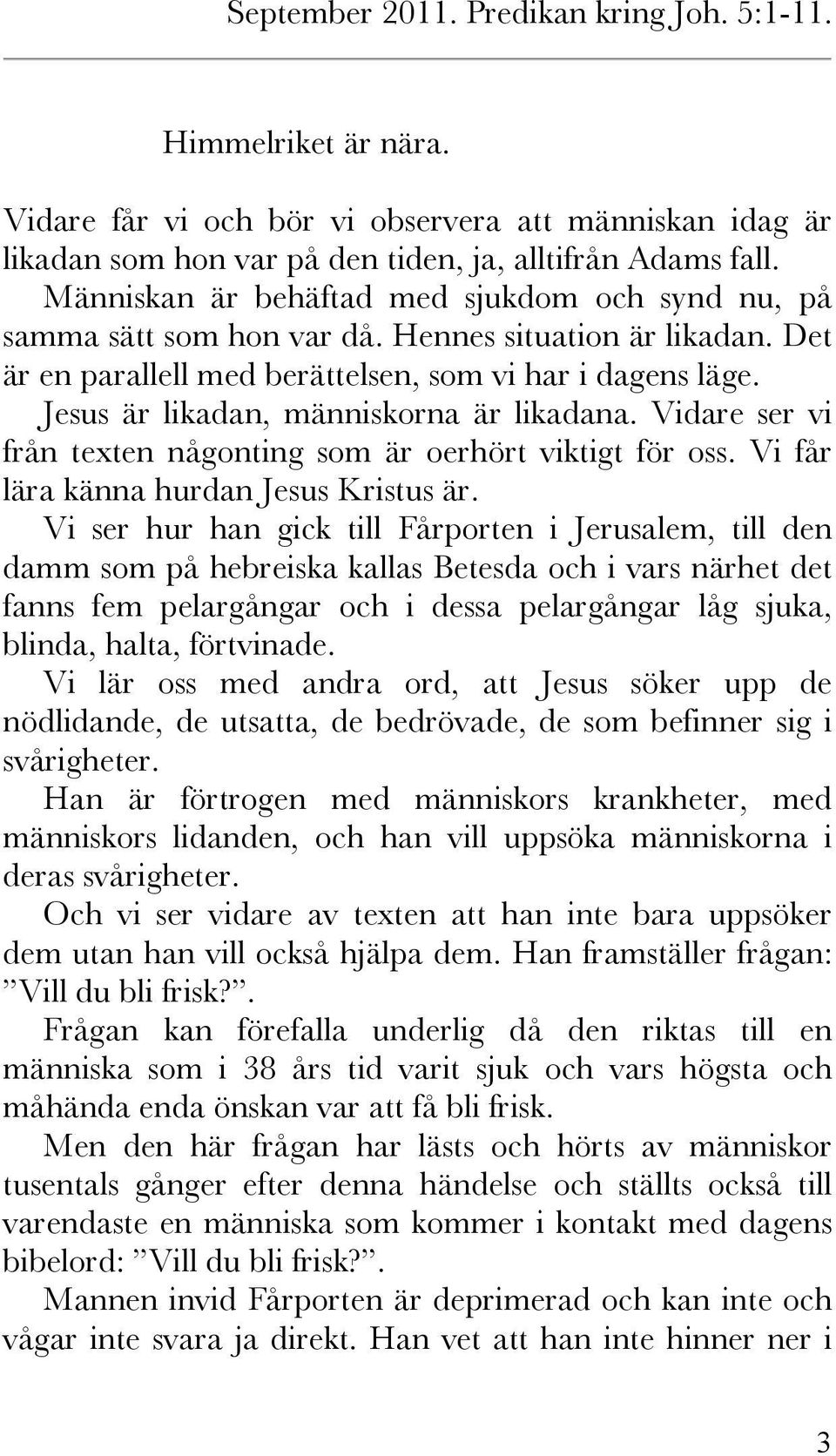 Jesus är likadan, människorna är likadana. Vidare ser vi från texten någonting som är oerhört viktigt för oss. Vi får lära känna hurdan Jesus Kristus är.