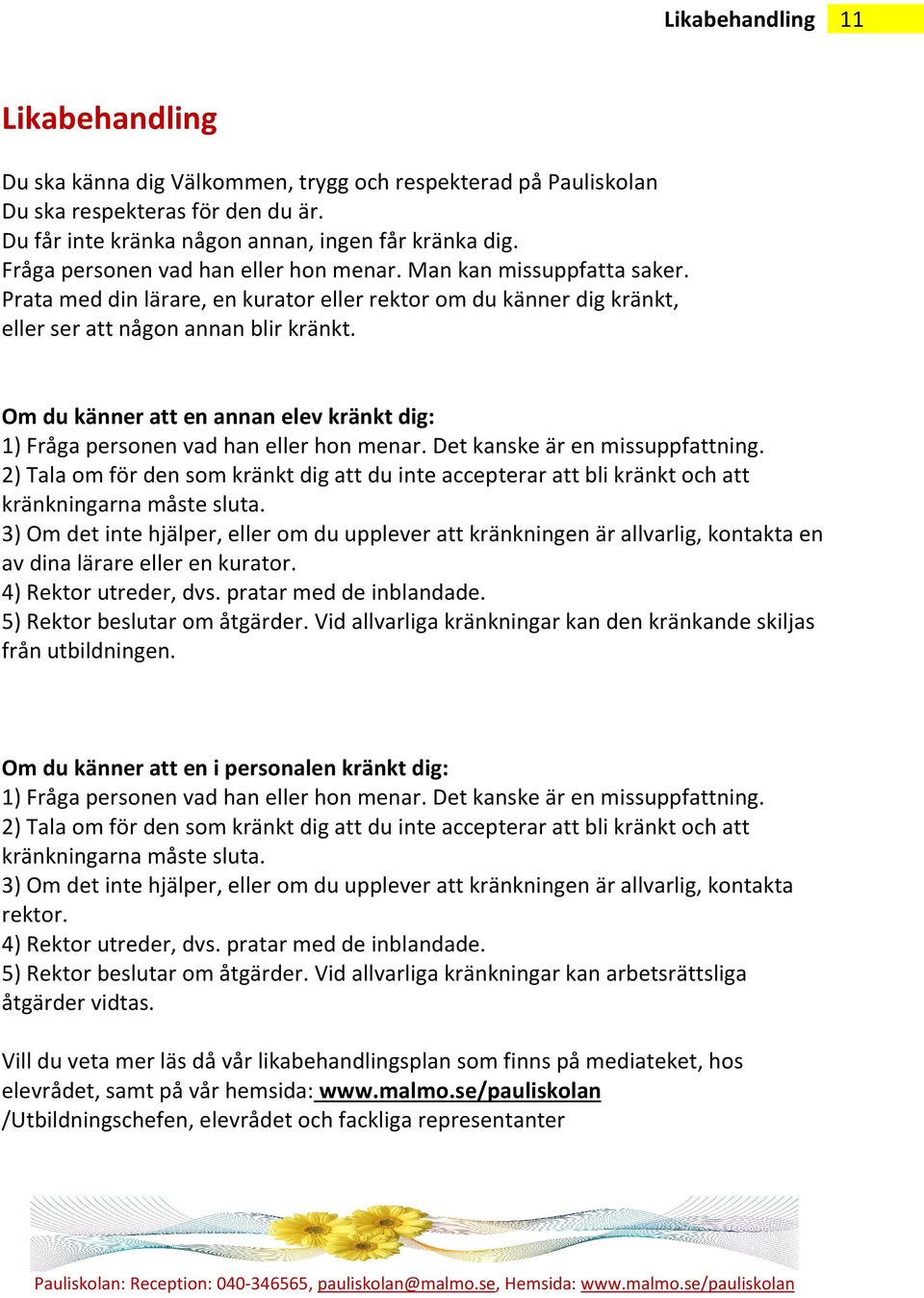 Om du känner att en annan elev kränkt dig: 1) Fråga personen vad han eller hon menar. Det kanske är en missuppfattning.