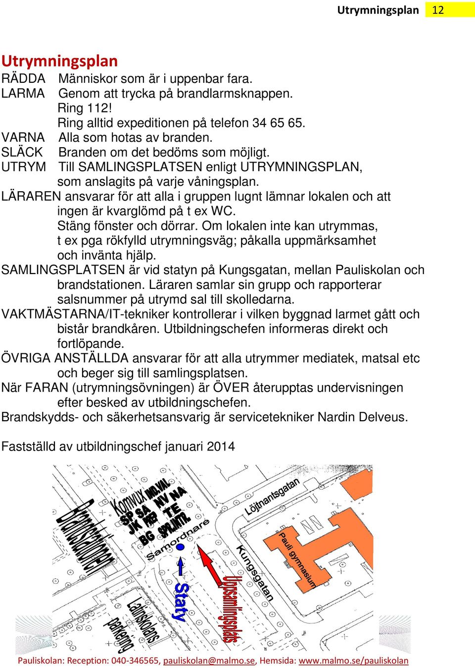 LÄRAREN ansvarar för att alla i gruppen lugnt lämnar lokalen och att ingen är kvarglömd på t ex WC. Stäng fönster och dörrar.