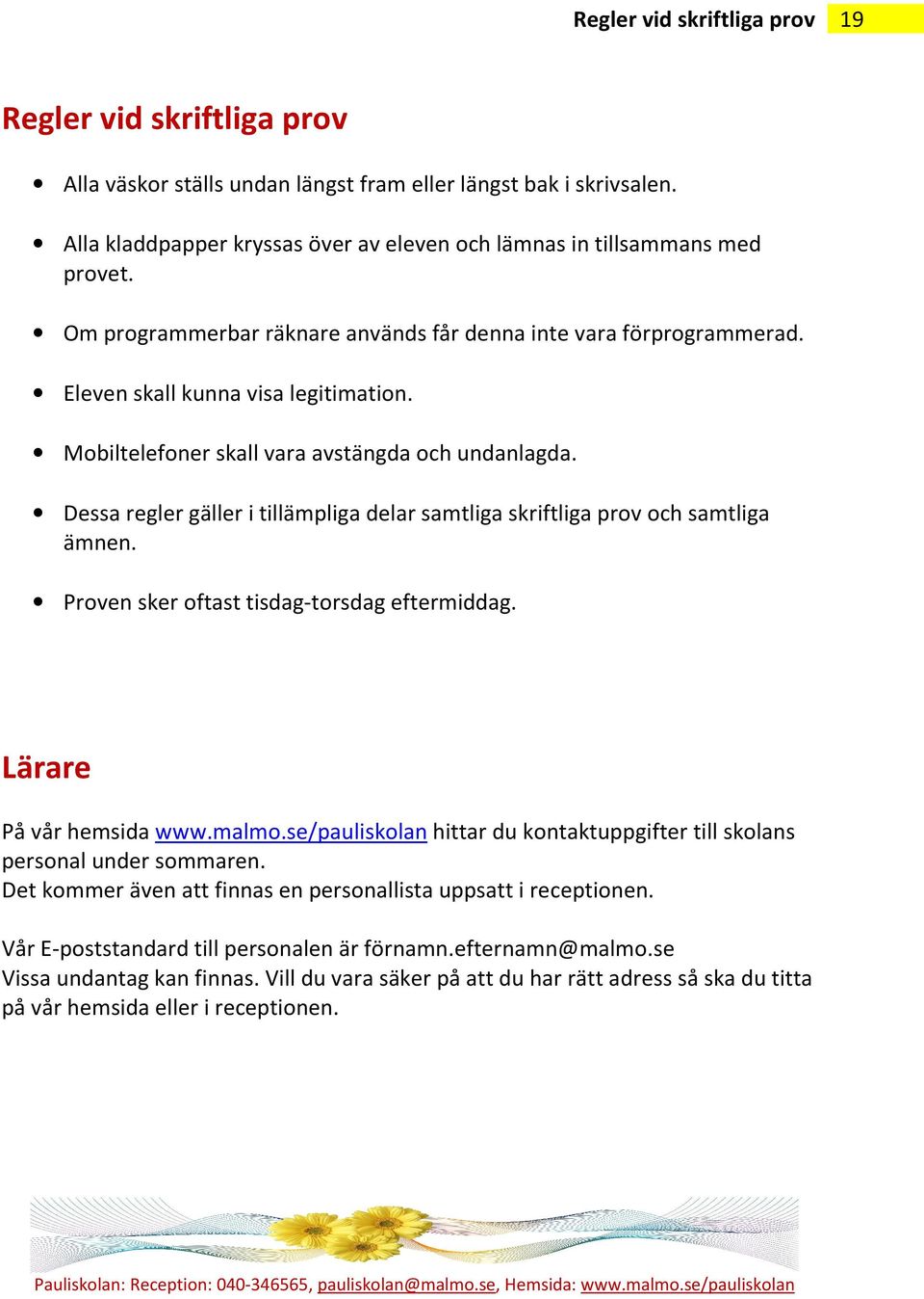 Mobiltelefoner skall vara avstängda och undanlagda. Dessa regler gäller i tillämpliga delar samtliga skriftliga prov och samtliga ämnen. Proven sker oftast tisdag-torsdag eftermiddag.