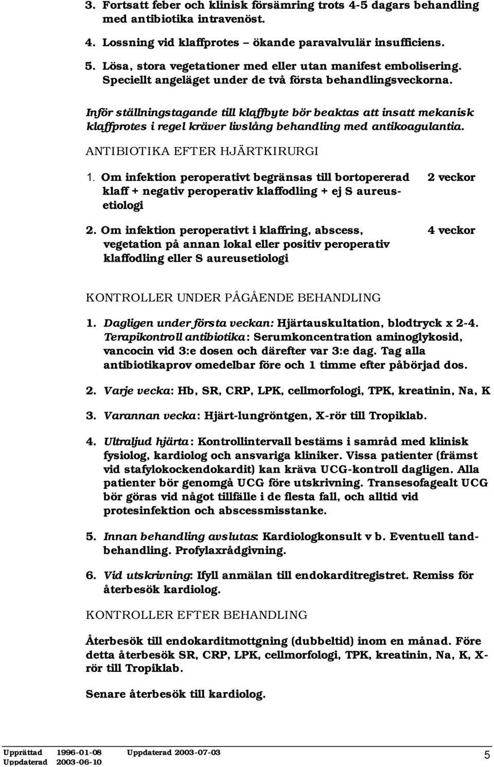 Inför ställningstagande till klaffbyte bör beaktas att insatt mekanisk klaffprotes i regel kräver livslång behandling med antikoagulantia. ANTIBIOTIKA EFTER HJÄRTKIRURGI 1.