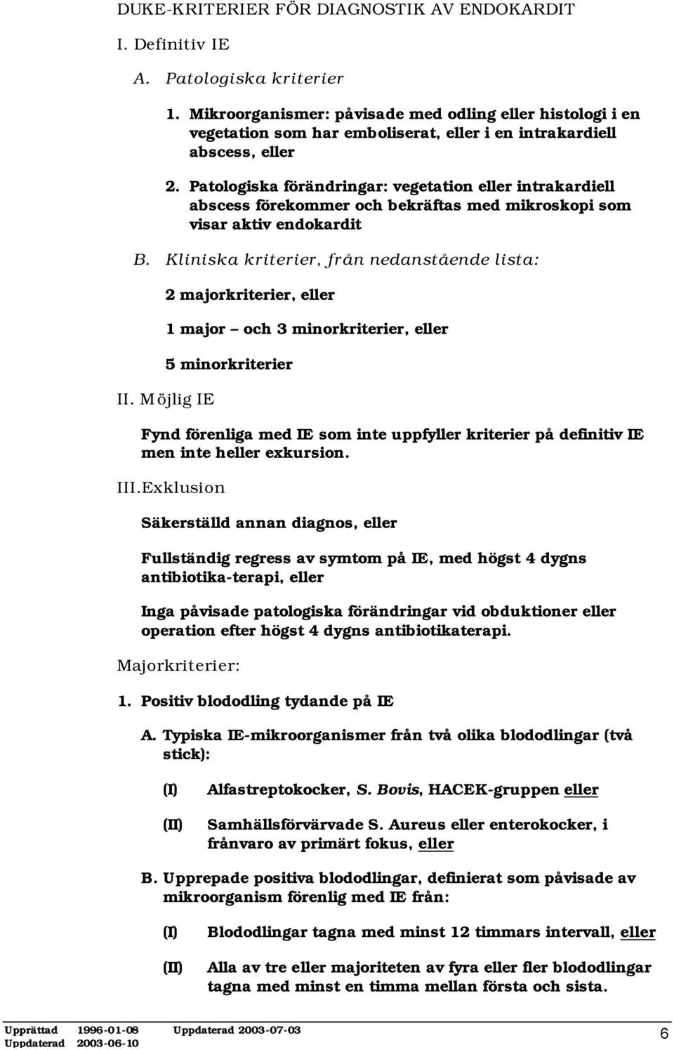 Patologiska förändringar: vegetation eller intrakardiell abscess förekommer och bekräftas med mikroskopi som visar aktiv endokardit B.