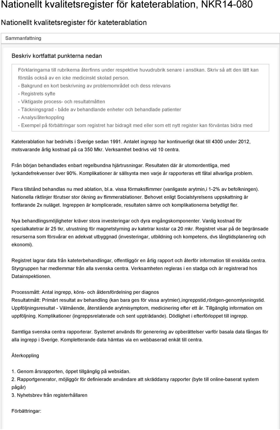 - Bakgrund en kort beskrivning av problemområdet och dess relevans - Registrets syfte - Viktigaste process- och resultatmåtten - Täckningsgrad - både av behandlande enheter och behandlade patienter -