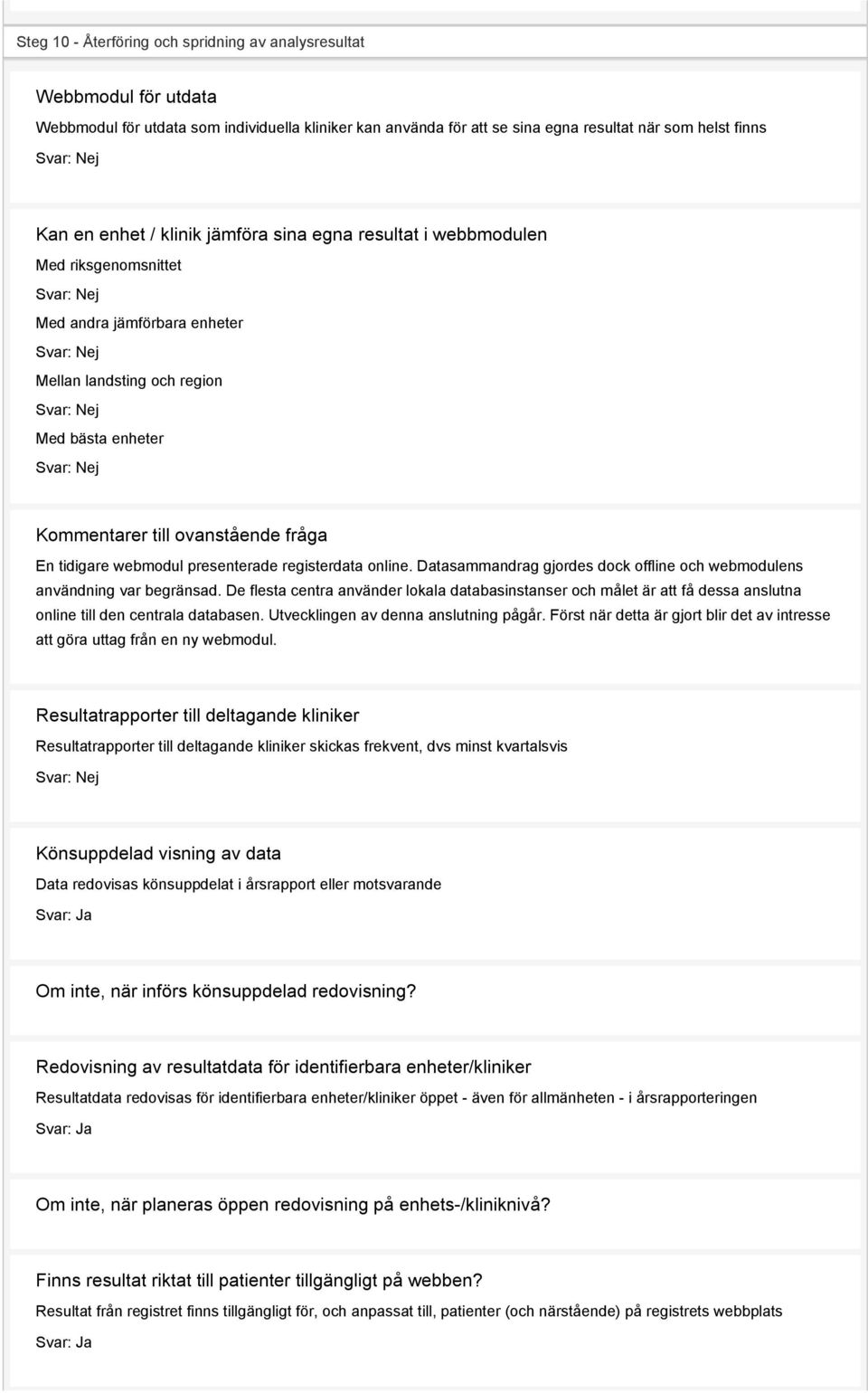 Kommentarer till ovanstående fråga En tidigare webmodul presenterade registerdata online. Datasammandrag gjordes dock offline och webmodulens användning var begränsad.