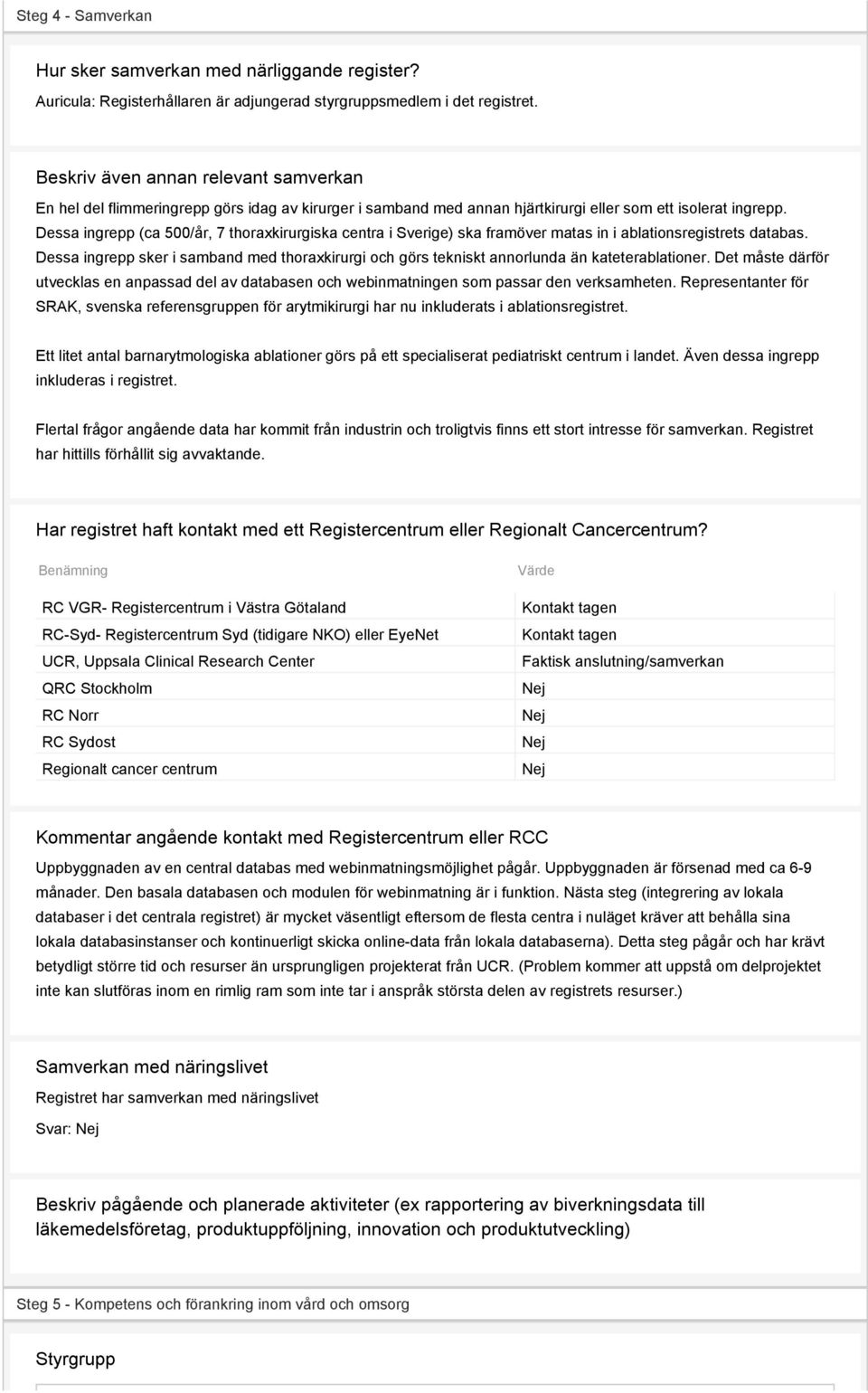 Dessa ingrepp (ca 500/år, 7 thoraxkirurgiska centra i Sverige) ska framöver matas in i ablationsregistrets databas.