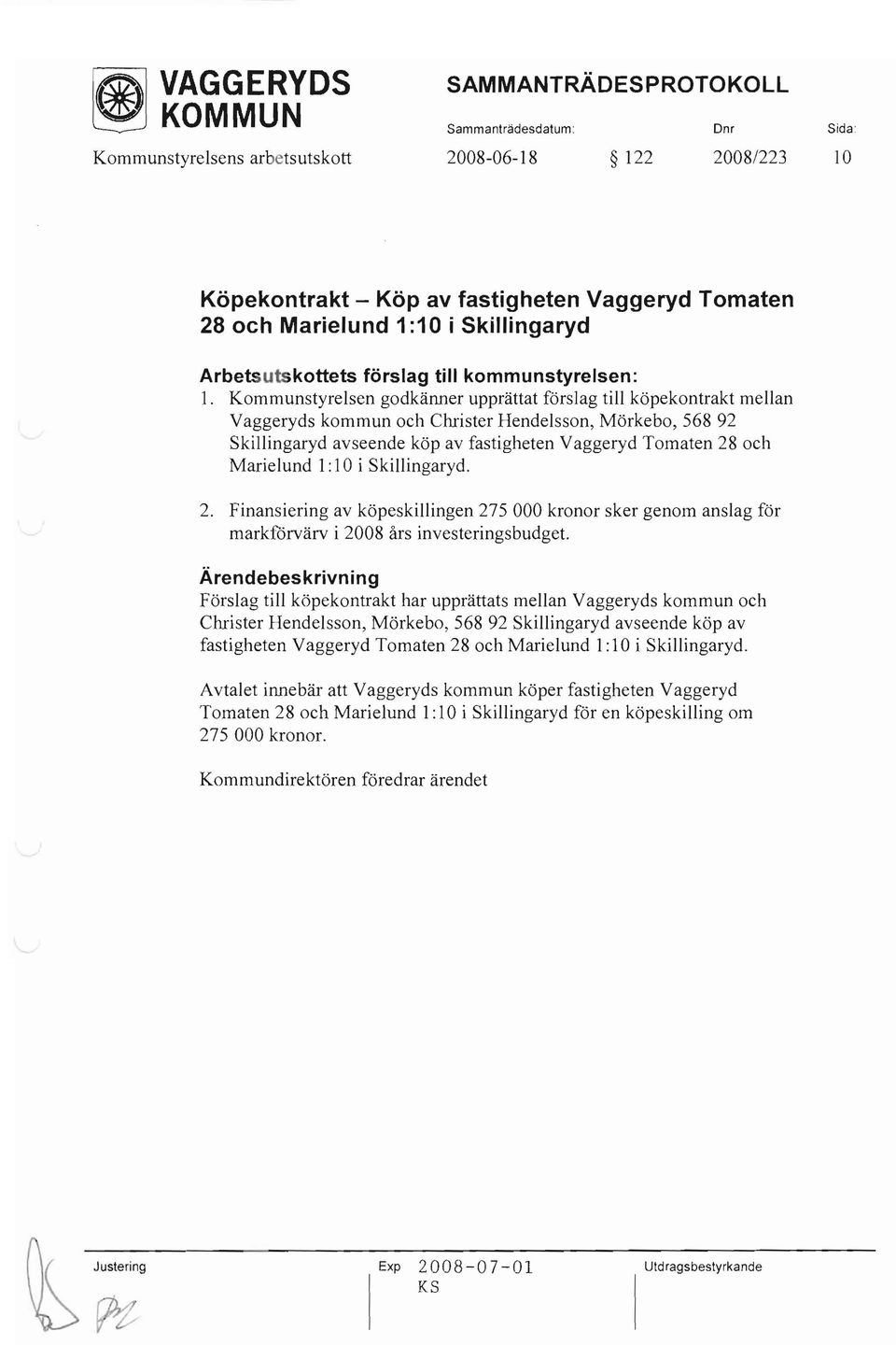 Kommunstyrelsen godkänner upprättat förslag till köpekontrakt mellan Vaggeryds kommun och Christer Hendelsson, Mörkebo, 568 92 Skillingaryd avseende köp av fastigheten Vaggeryd Tomaten 28 och