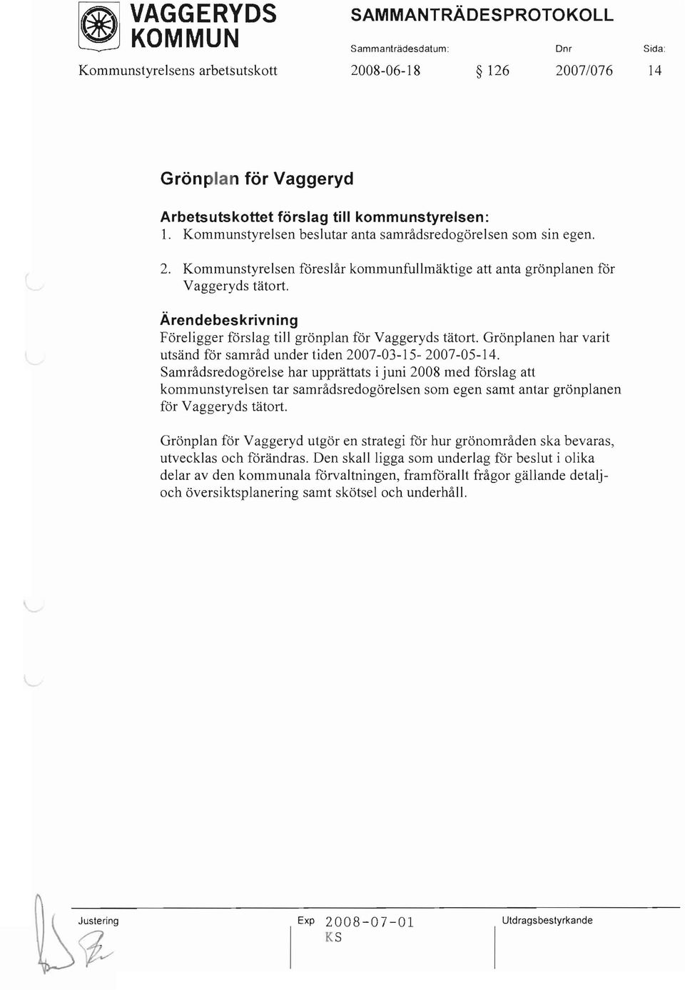 Föreligger förslag till grönplan för Vaggeryds tätort. Grönplanen har varit utsänd för samråd under tiden 2007-03-15-2007-05-14.