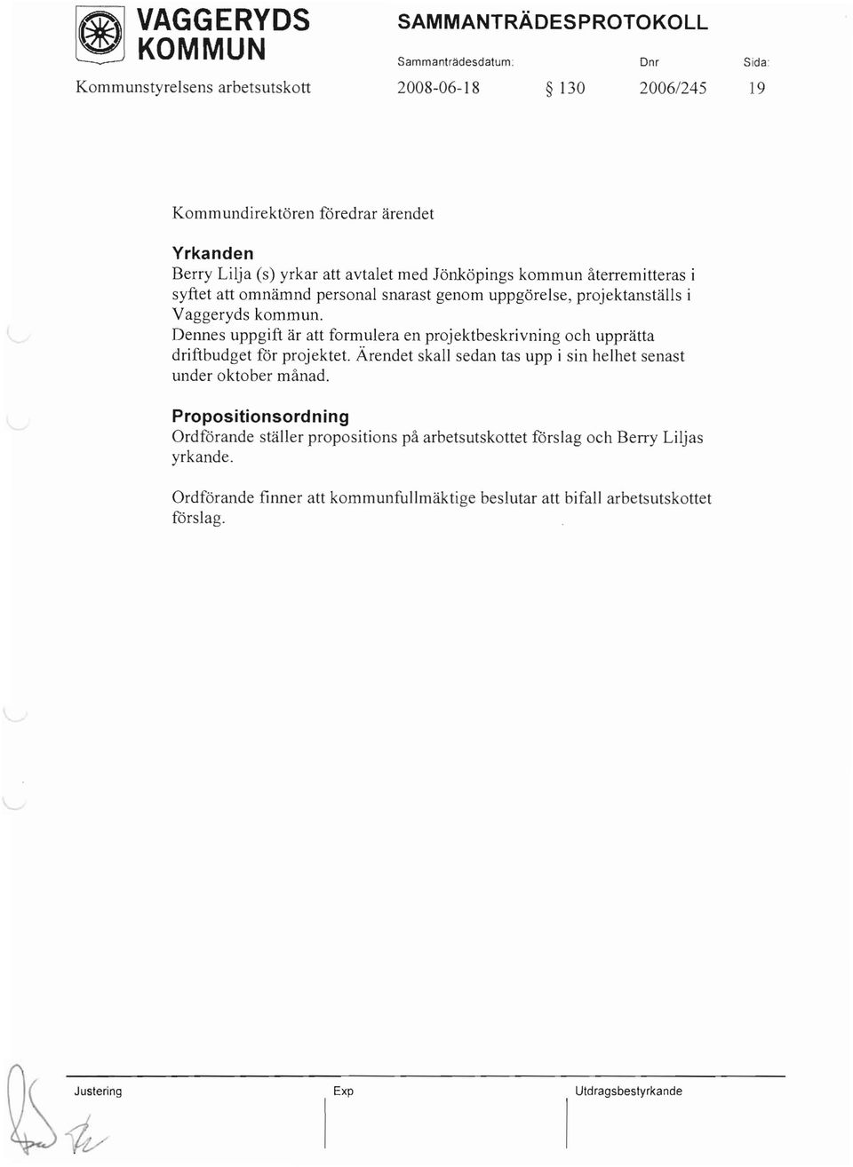 Dennes uppgift är att formulera en projektbeskrivning och upprätta driftbudget får projektet. Ärendet skall sedan tas upp i sin helhet senast under oktober månad.