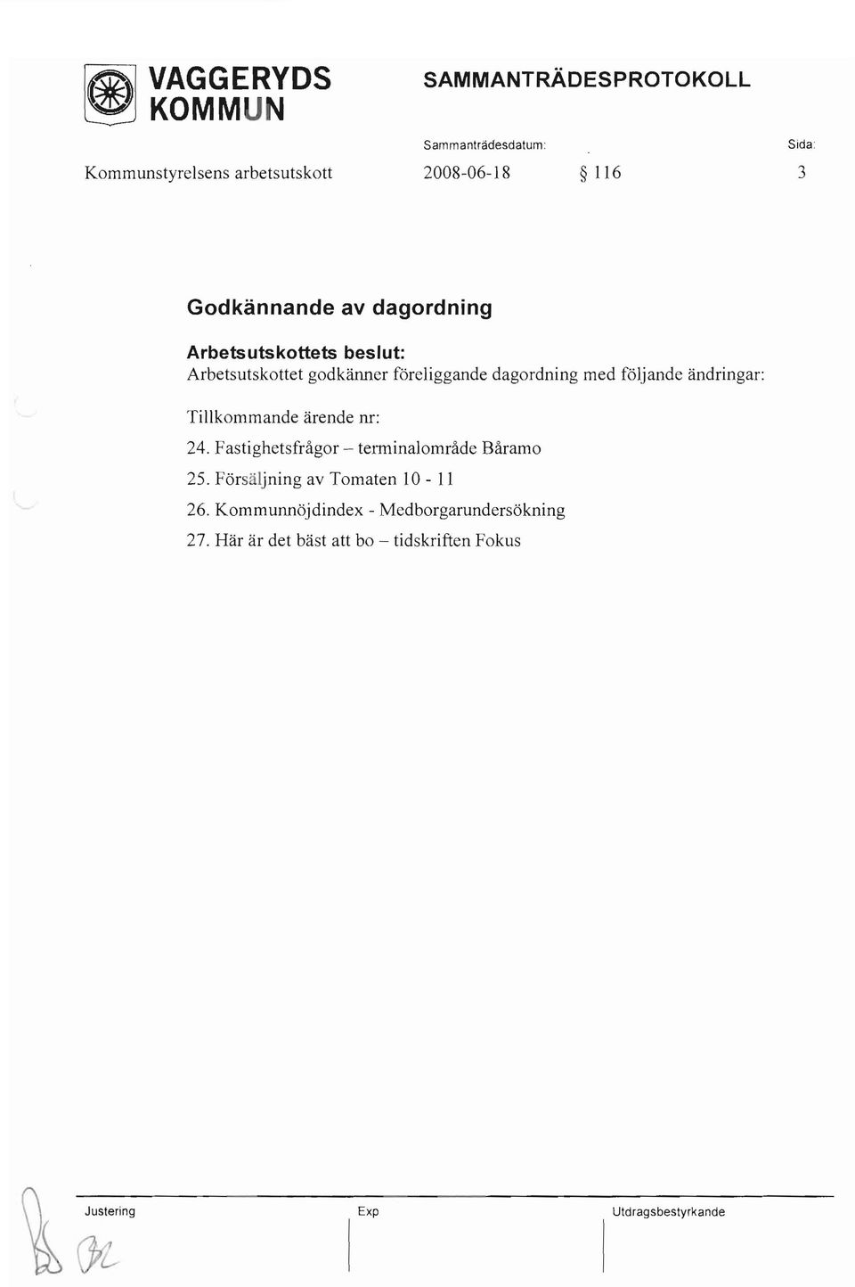 ändringar: Tillkommande ärende nr: 24. Fastighetsfrågor - telminaiområde Båramo 25.