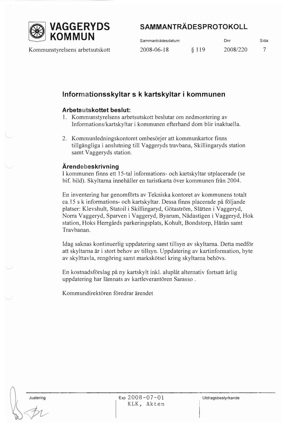 Kommunledningskontoret ombesörjer att kommunkartor finns tillgängliga i anslutning till Vaggeryds travbana, Skillingaryds station samt Vaggeryds station.