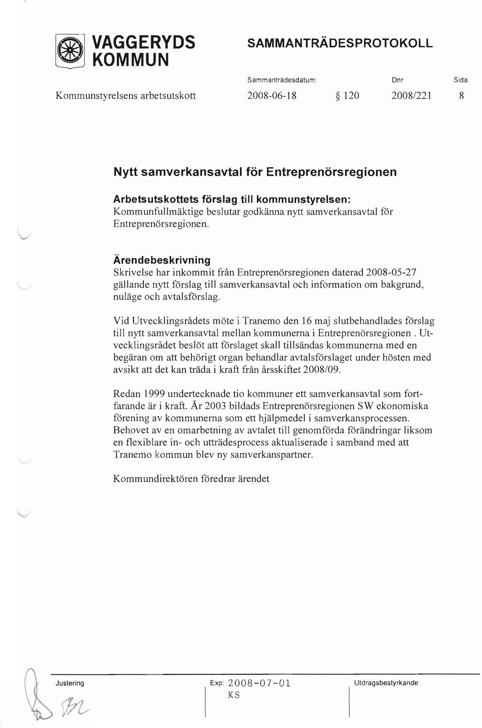 Skrivelse har inkommit från Entreprenörsregionen daterad 2008-05-27 gällande nytt förslag till samverkansavtal och information om bakgrund, nuläge och avtalsförslag.