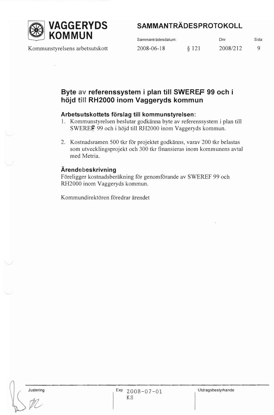 Kommunstyrelsen beslutar godkänna byte av referenssystem i plan till SWEREp 99 och i höjd till RH2000 inom Vaggeryds kommun. 2.