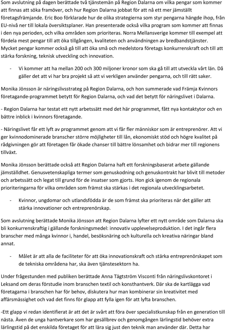 Han presenterade också vilka program som kommer att finnas i den nya perioden, och vilka områden som prioriteras.