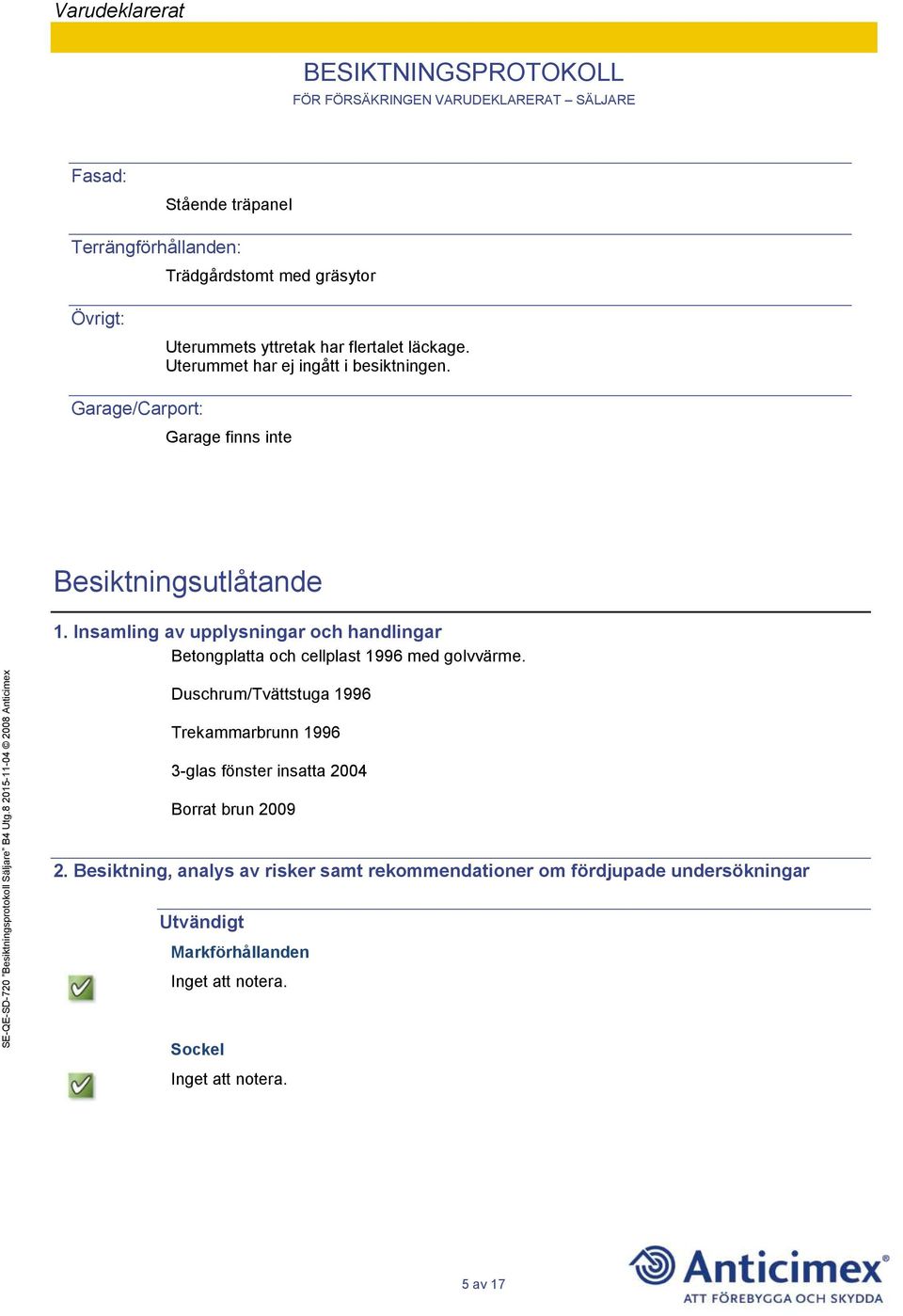 Insamling av upplysningar och handlingar Betongplatta och cellplast 1996 med golvvärme.