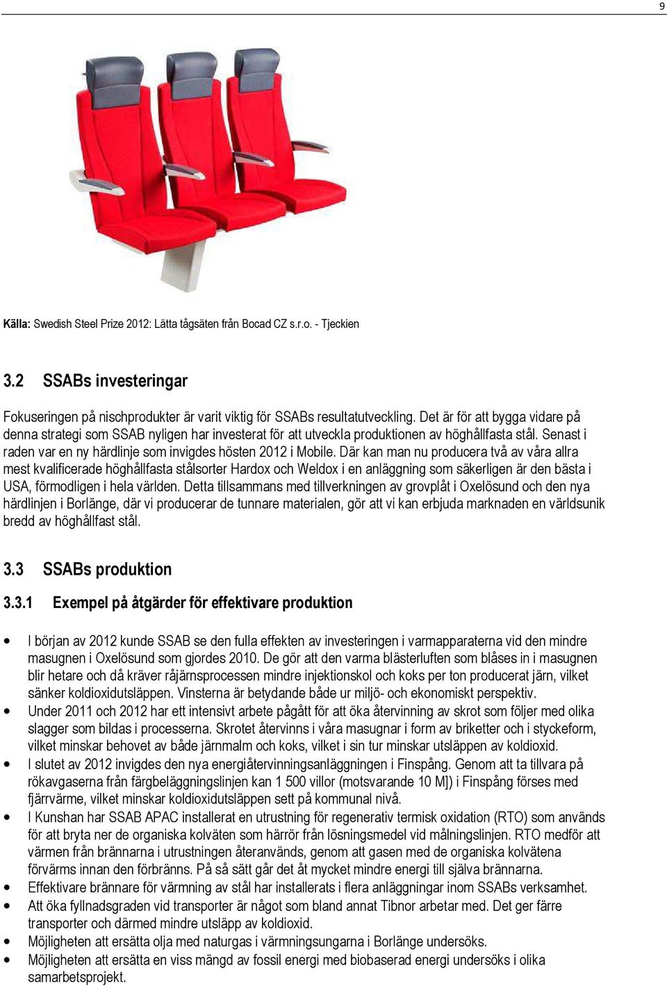 Där kan man nu producera två av våra allra mest kvalificerade höghållfasta stålsorter Hardox och Weldox i en anläggning som säkerligen är den bästa i USA, förmodligen i hela världen.