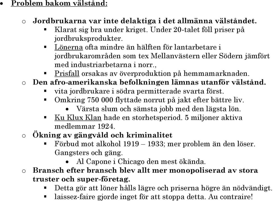 o Den afro-amerikanska befolkningen lämnas utanför välstånd. vita jordbrukare i södra permitterade svarta först. Omkring 750 000 flyttade norrut på jakt efter bättre liv.