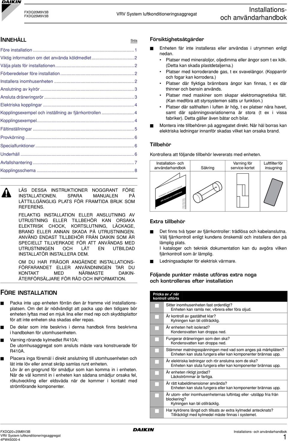 ..5 Provkörning...6 Specialfunktioner...6 Underhåll...6 Avfallshantering...7 Kopplingsschema...8 Sida Försiktighetsåtgärder Enheten får inte installeras eller användas i utrymmen enligt nedan.