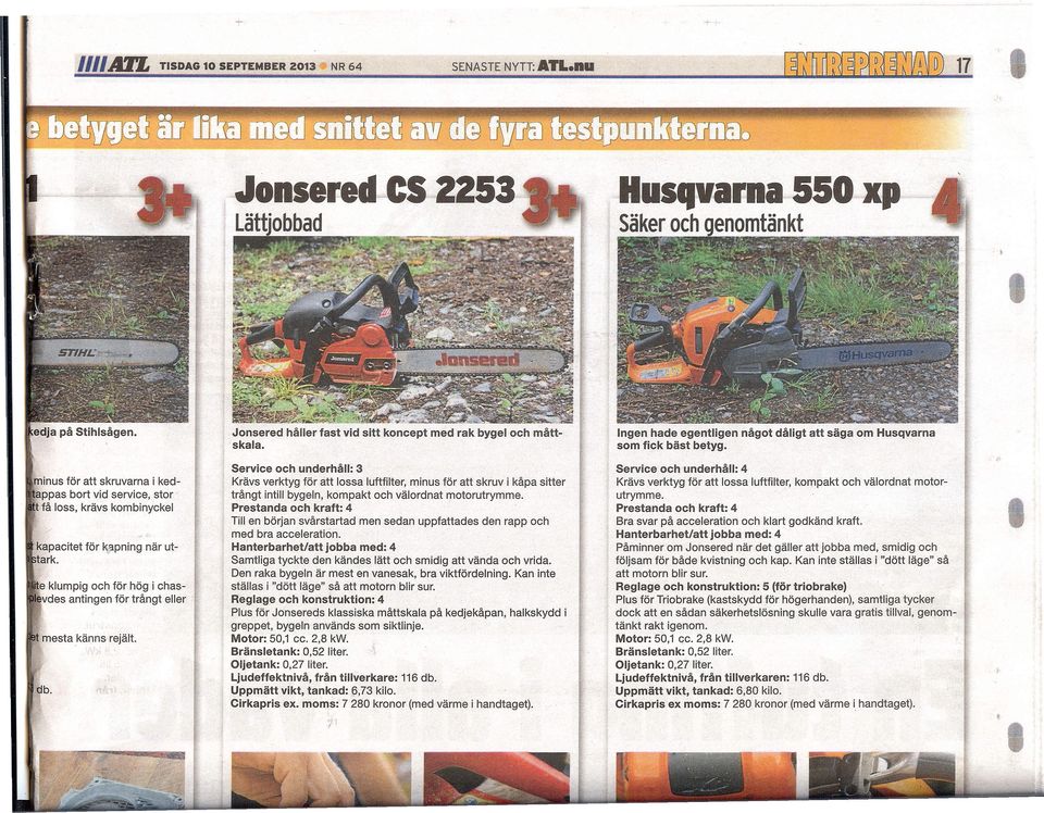 k'ipning när uttark.. e klumpig och för hög i chasevdes antingen för trångt eller t mesta känns rejält. Jonsered håller fast vid sitt koncept med rak bygel och måttskala.