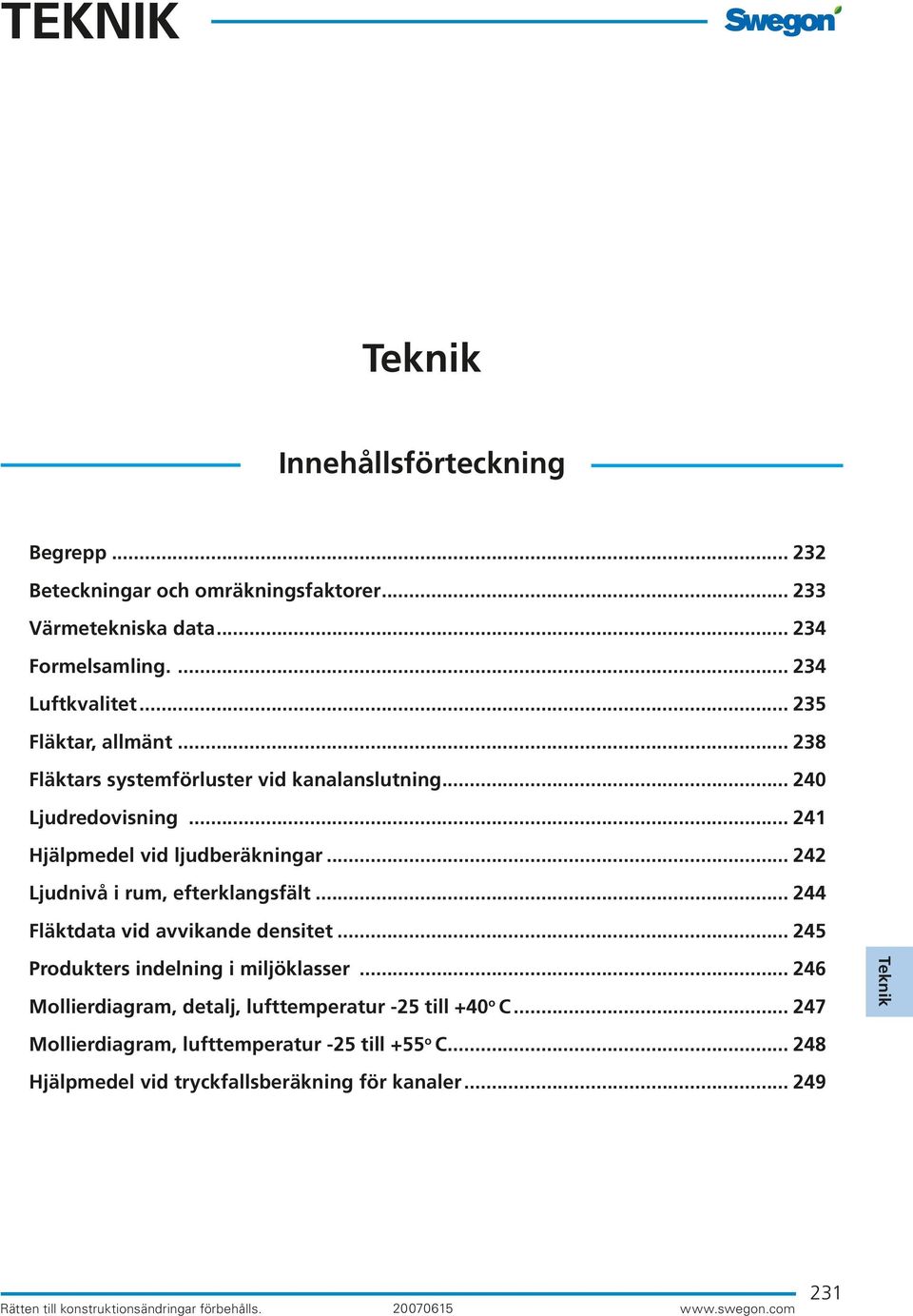 .. 242 Ljudnivå i rum, efterklangsfält... 244 Fläktdata vid avvikande densitet... 245 Produkters indelning i miljöklasser.