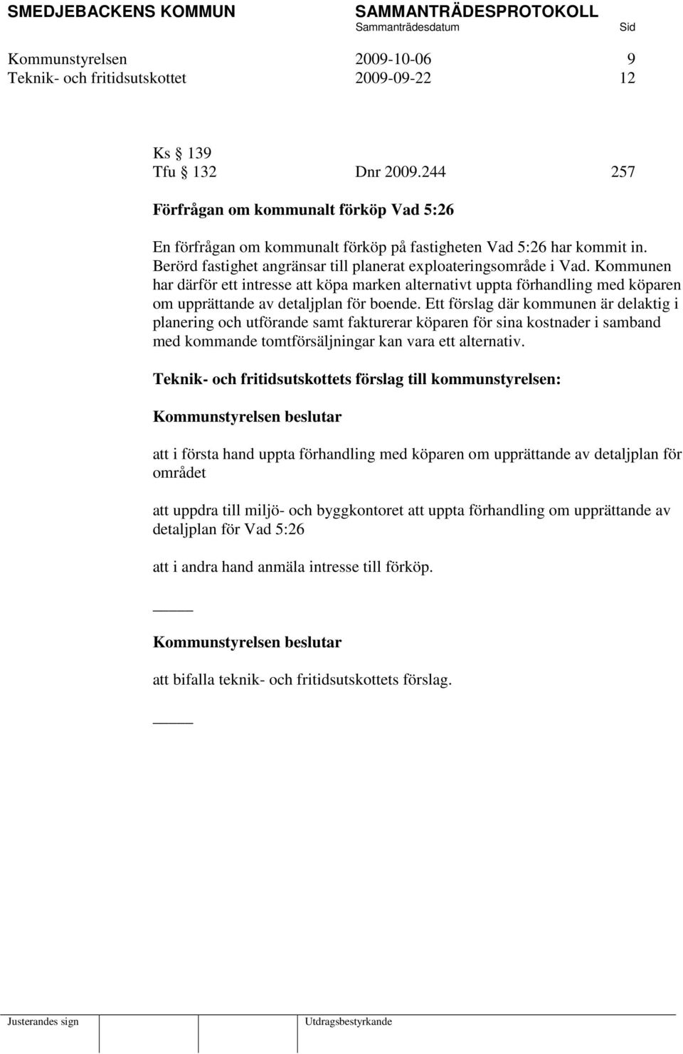 Kommunen har därför ett intresse att köpa marken alternativt uppta förhandling med köparen om upprättande av detaljplan för boende.