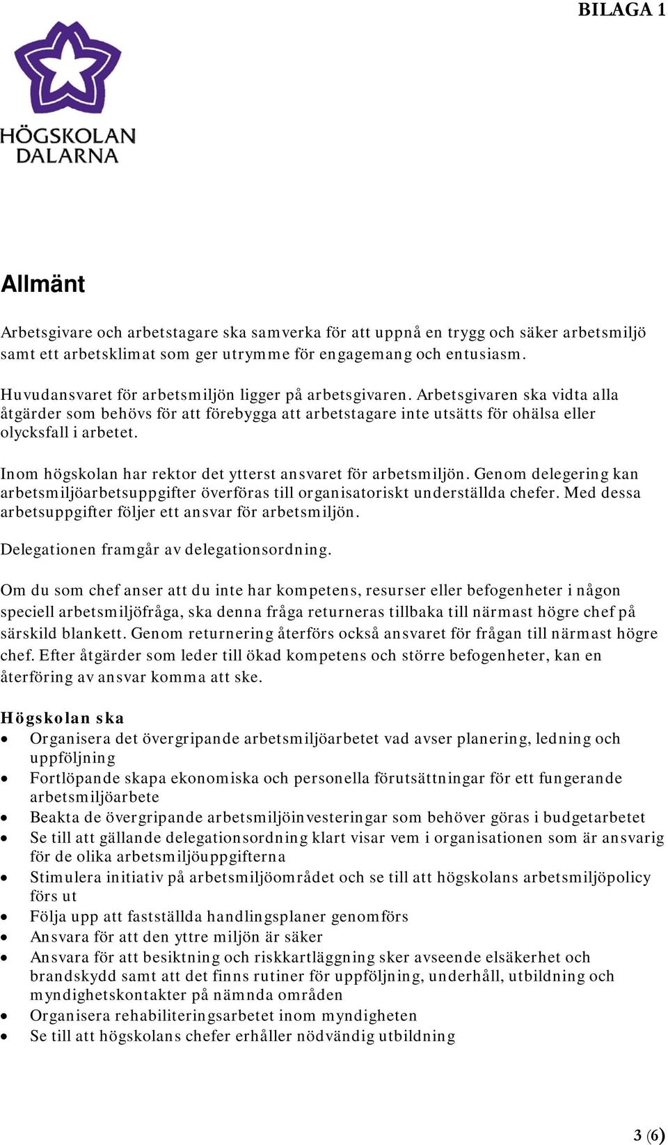 Inom högskolan har rektor det ytterst ansvaret för arbetsmiljön. Genom delegering kan arbetsmiljöarbetsuppgifter överföras till organisatoriskt underställda chefer.